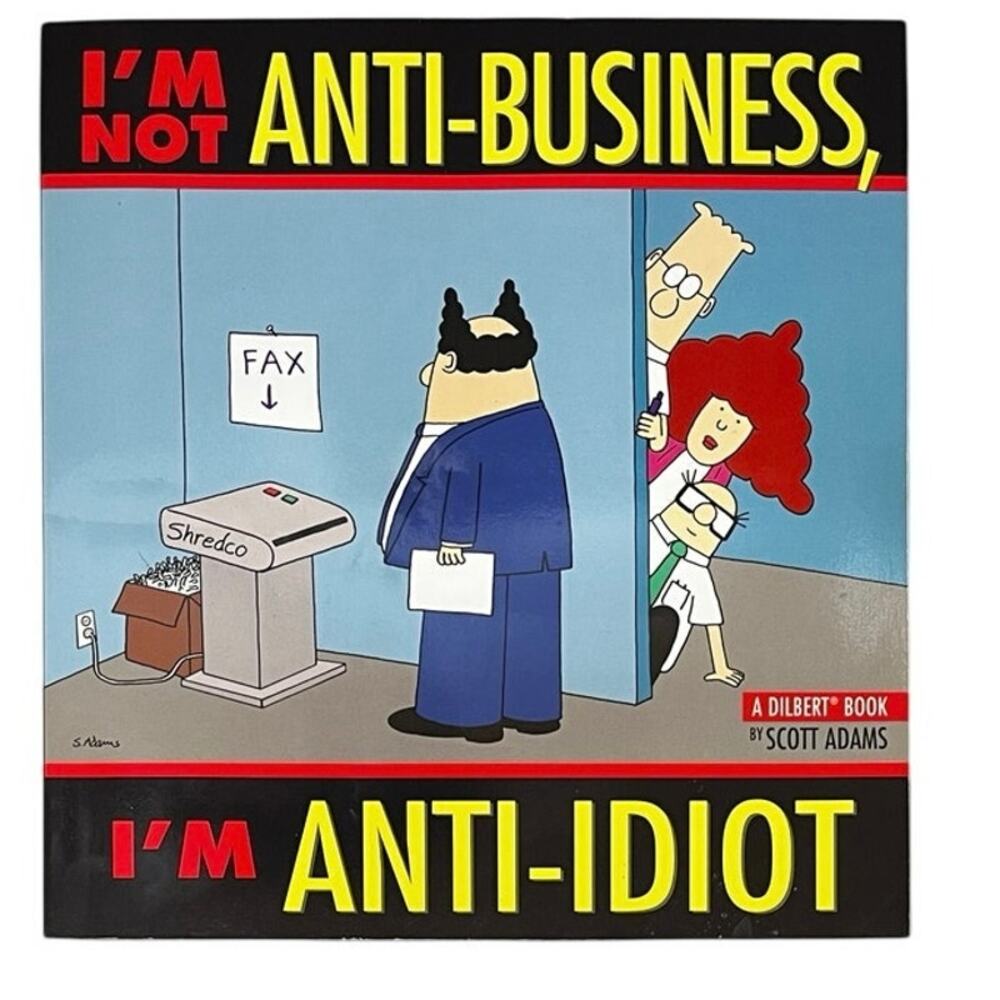 I'M NOT ANTI-BUSINESS, I'M ANTI-IDIOT (A DILBERT BOOK) by SCOTT ADAMS